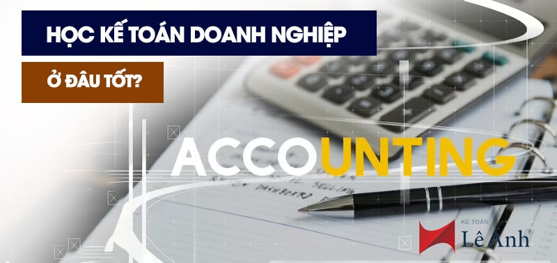 Học kế toán doanh nghiệp ở đâu tốt