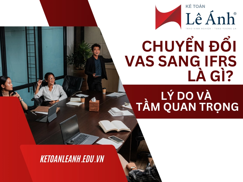 Chuyển Đổi VAS Sang IFRS Là Gì? Lý Do và Tầm Quan Trọng