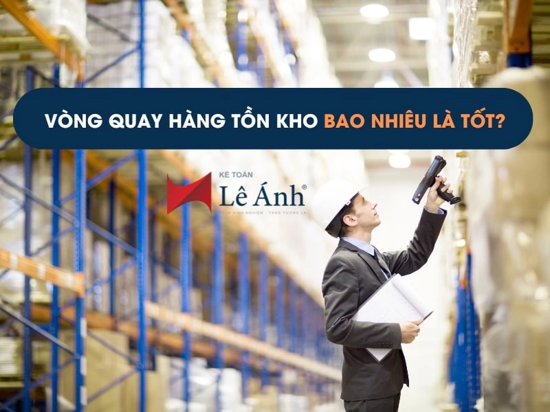 Vòng Quay Hàng Tồn Kho Bao Nhiêu Là Tốt