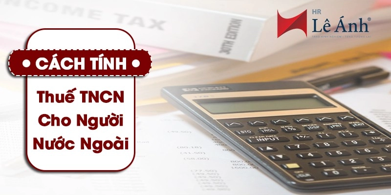 Cách tính thuế TNCN cho người nước ngoài 