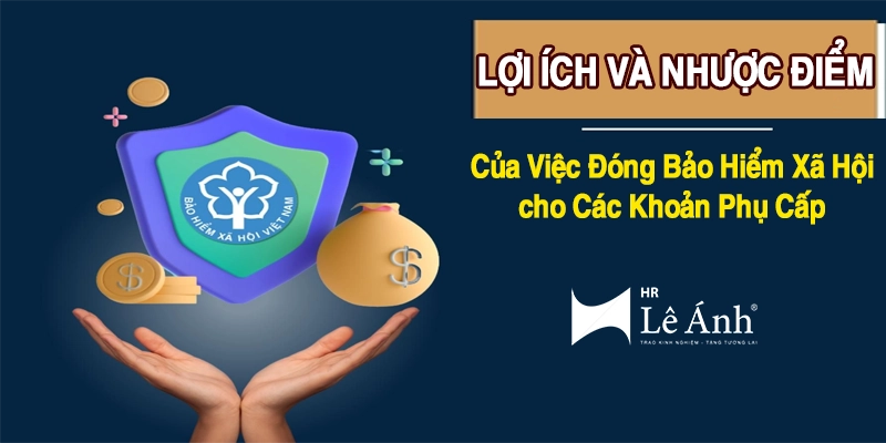 Lợi Ích và Nhược Điểm của Việc Đóng Bảo Hiểm Xã Hội cho Các Khoản Phụ Cấp