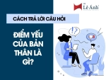 Cách trả lời điểm yếu của bản thân khi phỏng vấn