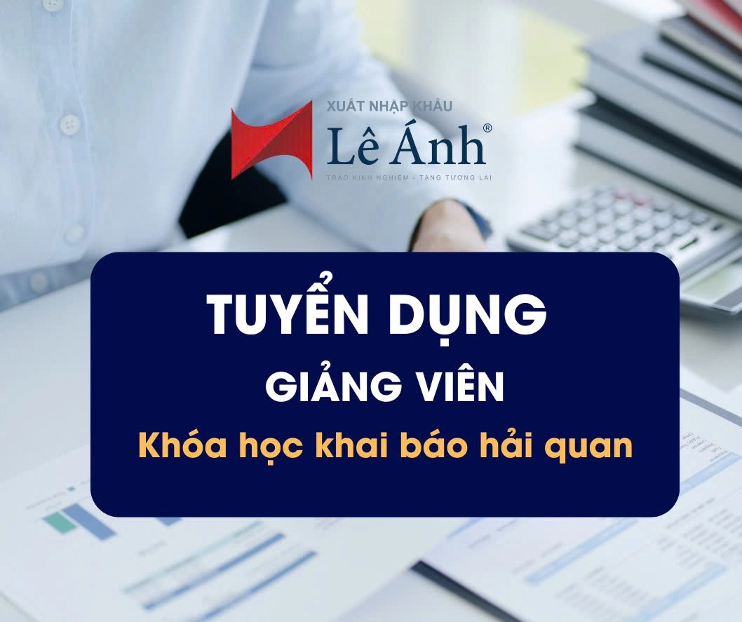 Tuyển Dụng Giảng Viên Khóa Học Khai Báo Hải Quan Chuyên Sâu – Đào Tạp Thực Hành Thực Tế