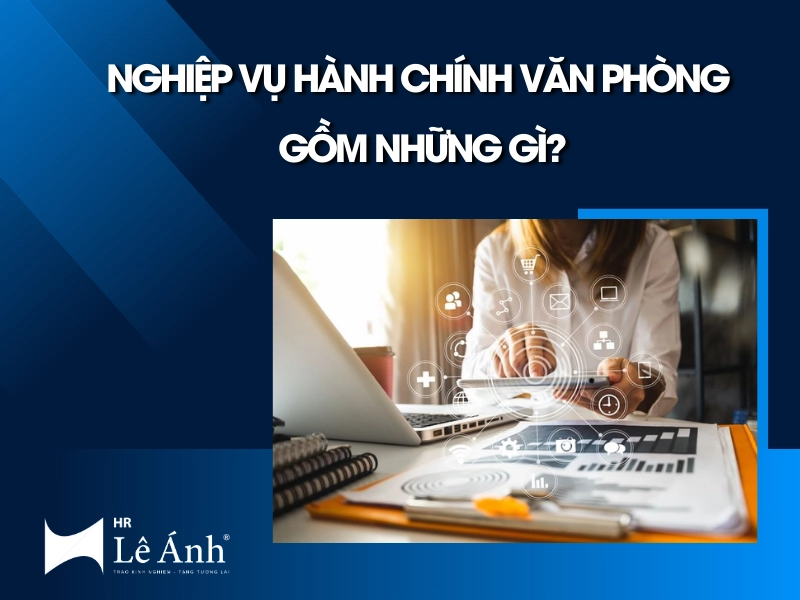 Nghiệp Vụ Hành Chính Văn Phòng Gồm Những Gì?