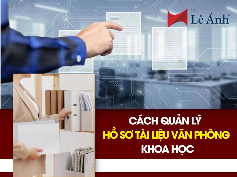 Cách Quản Lý Hồ Sơ Tài Liệu Văn Phòng Khoa Học