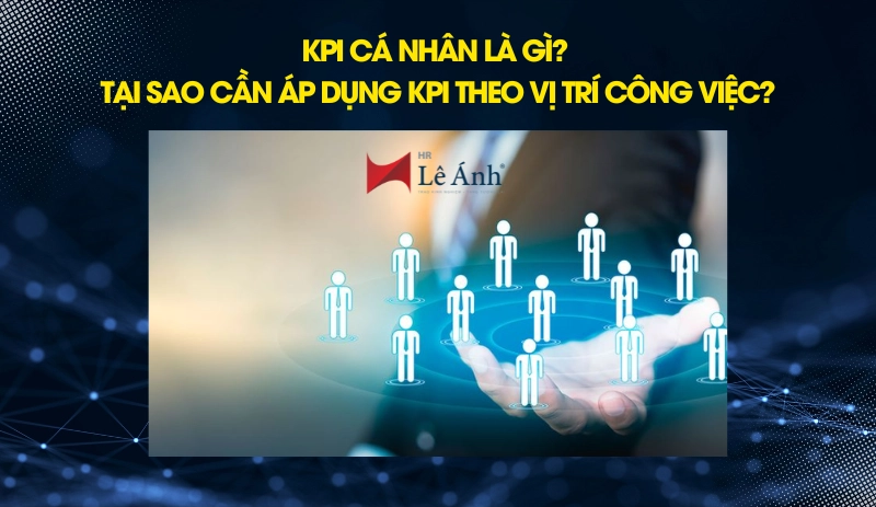 KPI cá nhân là gì? Tại sao cần áp dụng KPI theo vị trí công việc?