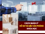 Cách Quản Lý Hồ Sơ Tài Liệu Văn Phòng Khoa Học