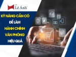 Kỹ Năng Cần Có Để Làm Hành Chính Văn Phòng Hiệu Quả