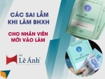 7 Sai Lầm Khi Làm BHXH Cho Nhân Viên Mới Vào Làm