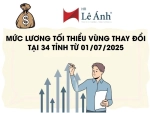 Mức Lương Tối Thiểu Vùng Thay Đổi Tại 34 Tỉnh Từ 01/7/2025