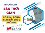 Người Làm Bán Thời Gian Có Phải Đóng BHXH Bắt Buộc Không?