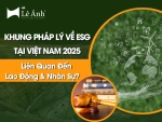 Khung Pháp Lý Về ESG Tại Việt Nam 2025 Liên Quan Đến Lao Động & Nhân Sự