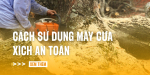 cach-su-dung-may-cua-xich-an-toan