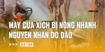 may-cua-xich-bi-nong-nhanh-nguyen-nhan-do-dau