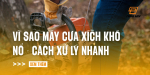 vi-sao-may-cua-xich-kho-no