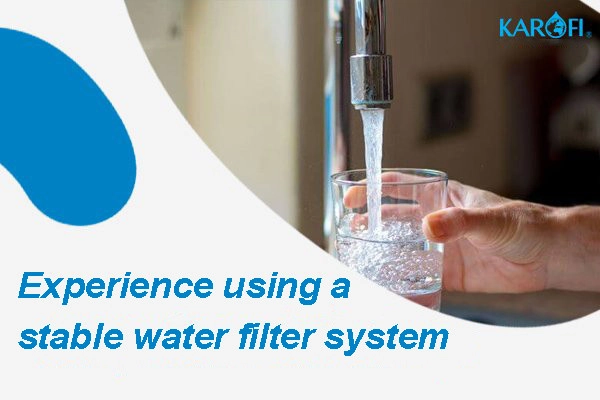 Experience using a stable water filter system